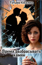 Время разбрасывать камни (Киселева Татьяна)