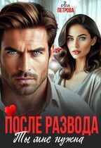 После развода. Ты мне нужна (Ася Петрова)