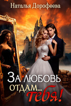 За любовь отдам…ТЕБЯ! (Наталья Дорофеева)