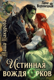 Истинная вождя орков (Лана Воронецкая
                                                                                                            
                                                                                                                                                                                                                                        ,
                                                                
                                                                                                                                            Маша Бакурова)