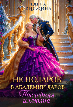 Не подарок в Академии даров. Последняя иллюзия (Елена Княжина)