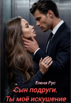 Сын подруги.Ты моё искушение (Елена Рус)
