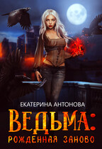 ТОМ 2  ‍♀️ Ведьма: Рожденная заново (книга 2) (Екатерина Антонова)