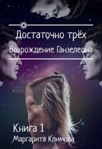 Достаточно трёх. Возрождение Ганзалеона. Книга 1 (Маргарита Климова)
