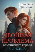 (Я, ЛИСИЦА) Двойная проблема эльфийского короля. Том 3 || Революция в сумрачном королевстве (Кристина Вронская)