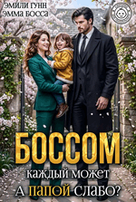 Боссом каждый может. А папой слабо? (Эмили Гунн
                                                                                                            
                                                                                                                                                                                                                                        ,
                                                                
                                                                                                                                            Эмма Босса)