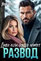 Развод. Даже если сердце плачет (Алекс Мара)