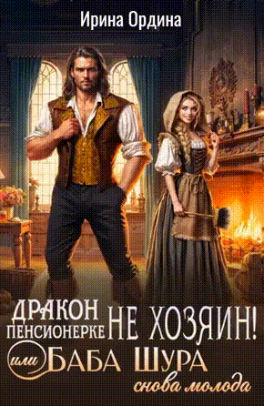 Дракон пенсионерке не хозяин, или Баба Шура снова молода (Ирина Ордина)
