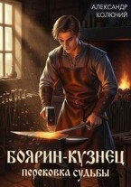 Боярин-Кузнец: Перековка судьбы (Александр Колючий)