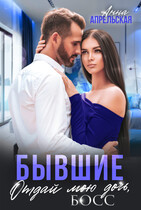 Бывшие. Отдай мою дочь, босс (Анна Апрельская)