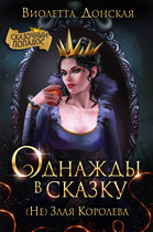 Однажды в сказку. (Не) Злая Королева (Виолетта Донская)