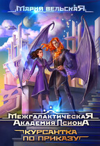 Межгалактическая Академия Псиона. Курсантка по приказу (Мария Вельская)