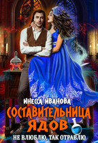 Составительница ядов. Не влюблю, так отравлю (Инесса Иванова)