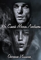 Не Смей Меня Любить (Оксана Ильина)