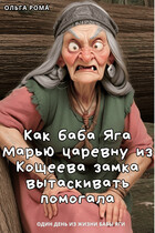 Как баба Яга Марью царевну из Кощеева замка вытаскивать помогала (Ольга Рома́)
