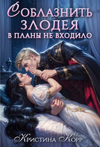 Соблазнить злодея в планы не входило (Кристина Корр)