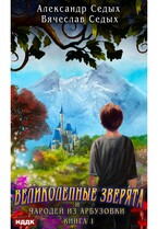Великолепные зверята и чародей из Арбузовки. Книга 1. Великолепные зверята (Седых Александр, Седых Вячеслав)