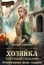 Хозяйка торговой гильдии. Отвергнутая жена герцога (Катрин Алисина)