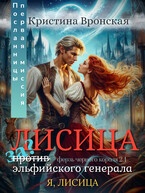 (Я, ЛИСИЦА) ♛ Лисица за/против эльфийского генерала ♛ Том 2.1 | Настоящая миссия Посланницы (Кристина Вронская)