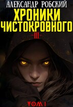 Хроники Чистокровного 3: Легенда Лариона Том 1 (Александр Робский)