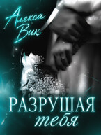 Разрушая Тебя (Алекса Вик)