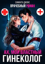Врачебный Роман. Ах, мой Властный Гинеколог (Саманта Джонс)