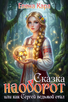 Сказка наоборот, или как Сергей ведьмой стал (Елена Кара)