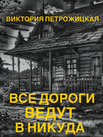Все дороги ведут в никуда (Виктория Петрожицкая)