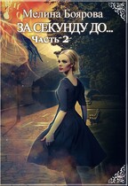 За секунду до… часть вторая (Мелина Боярова)