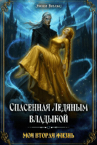 Спасенная Ледяным Владыкой. Моя вторая жизнь (Энни Вилкс)