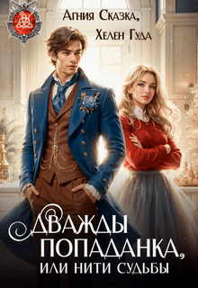 Дважды попаданка, или нити судьбы (Хелен Гуда
                                                                                                            
                                                                                                                                                                                                                                        ,
                                                                
                                                                                                                                            Агния Сказка)