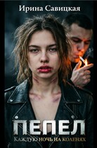 Пепел. Каждую ночь на коленях (Ирина Савицкая)