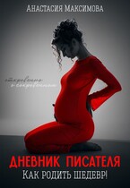 Дневник писателя. Как родить шедевр (Анастасия Максимова)