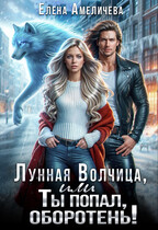 Лунная волчица, или Ты попал, оборотень! (Елена Амеличева)