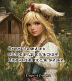 Ох уж эта жизнь молодая да сельская. Или жизнь после жизни. (Егорина Ленина)