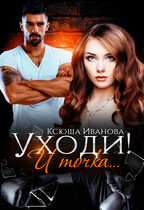 Уходи! И точка (Ксюша Иванова)