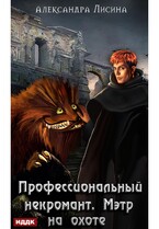 Профессиональный некромант. Книга 4. Мэтр на охоте (Лисина Александра)