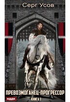 Превозмоганец-прогрессор. Книга 3 (Усов Серг)