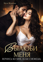 Вылюби меня. Вернись ко мне, если сможешь (Мила Младова)