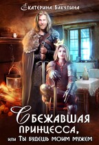 Сбежавшая принцесса, или Ты будешь моим мужем (Екатерина Бакулина)