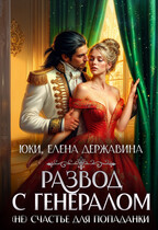 Развод с генералом. (Не) счастье для попаданки (Юки
                                                                                                            
                                                                                                                                                                                                                                        ,
                                                                
                                                                                                                                            Елена Державина)