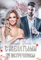 С женатыми не встречаюсь, или Невесту заказывали? (Анна Гале)