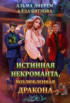 Истинная некроманта, возлюбленная дракона (Алла Биглова
                                                                                                            
                                                                                                                                                                                                                                        ,
                                                                
                                                                                                                                            Альма Либрем)