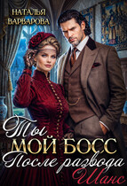 Ты мой босс после развода. Шанс (Наталья Варварова)
