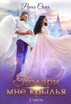 Подари мне крылья. Часть 3 (Рина Ских)