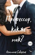 Профессор, как же так? (Анастасия Северная)