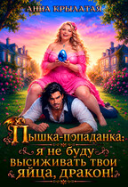 Пышка-попаданка: я не буду высиживать твои яйца, дракон! (Анна Крылатая)