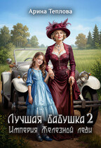 Лучшая бабушка. Империя Железной леди 2 (Арина Теплова)