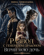 Развод с генералом-драконом. Верни мою дочь (Нина Тимолаева)