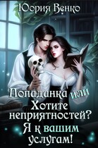 Попаданка или Хотите неприятностей? Я к вашим услугам! (Юория Венко)